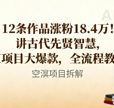 12条作品涨粉18.4W！讲古代智慧，AI项目大爆款，全流程教程