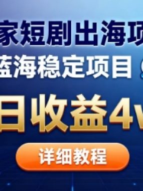 全网独家短剧出海掘金，蓝海红利，单日最高收益5w+，别卷国内了【揭秘】