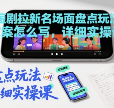 短剧拉新名场面盘点玩法文案怎么写，详细实操课