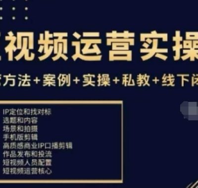 短视频运营实操课，运营方法+案例+实操+私教+线下闭门课