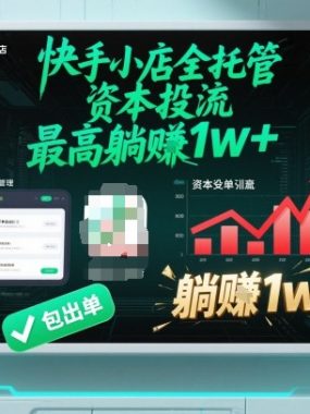 【快手小店全托管】资本投流，包出单，最高躺賺1w+【揭秘】