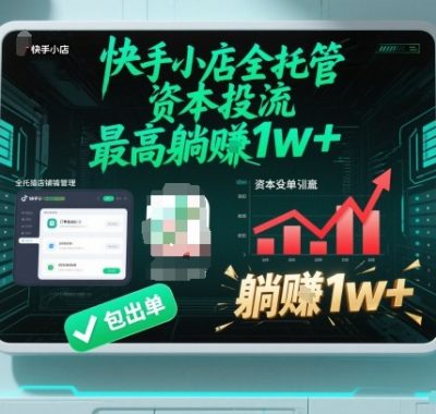【快手小店全托管】资本投流，包出单，最高躺賺1w+【揭秘】