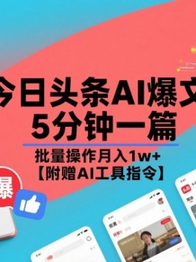 今日头条AI爆文，5分钟一篇，批量操作月入1w+【附赠AI工具指令】