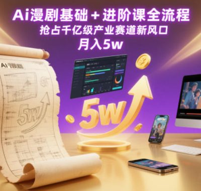 Ai漫剧基础+进阶课全流程，抢占千亿级产业赛道新风口，月入5w（更新中）