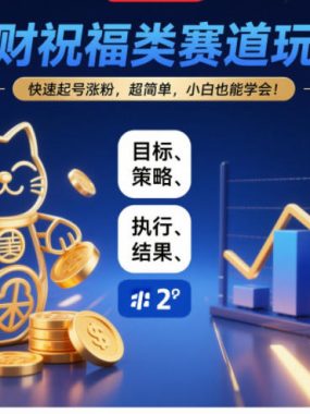 招财祝福类赛道玩法，快速起号涨粉，超简单，小白也能学会！