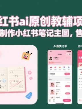 小红书ai原创教辅项目，AI原创制作小红书笔记主图，售卖资料